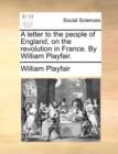 A Letter to the People of England, on the Revolution in France. by William Playfair. - Book