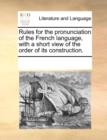 Rules for the Pronunciation of the French Language, with a Short View of the Order of Its Construction. - Book