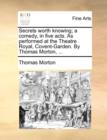 Secrets Worth Knowing; A Comedy, in Five Acts. as Performed at the Theatre Royal, Covent-Garden. by Thomas Morton, ... - Book