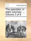 The Spectator, in Eight Volumes. ... Volume 3 of 8 - Book