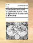 Political Observations, Occasioned by the State of Agriculture in the North of Scotland. - Book