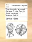 The dramatic works of Samuel Foote, Esq; In three volumes. ...  Volume 1 of 3 - Book
