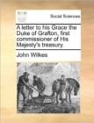 A Letter to His Grace the Duke of Grafton, First Commissioner of His Majesty's Treasury. - Book