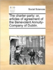 The Charter-Party : Or, Articles of Agreement of the Benevolent Annuity-Company of Dublin. - Book