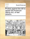 Protest Against the Bill to Repeal the American Stamp ACT, of Last Session. - Book