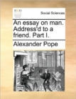 An Essay on Man. Address'd to a Friend. Part I. - Book