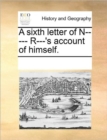 A Sixth Letter of N----- R---'s Account of Himself. - Book