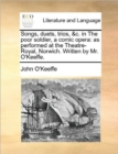 Songs, Duets, Trios, &c. in the Poor Soldier, a Comic Opera : As Performed at the Theatre-Royal, Norwich. Written by Mr. O'Keeffe. - Book