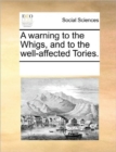 A Warning to the Whigs, and to the Well-Affected Tories. - Book
