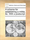 A Scheme for Establishing a Militia, &C. with a PostScript. - Book