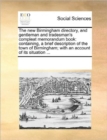 The New Birmingham Directory, and Gentleman and Tradesman's Compleat Memorandum Book : Containing, a Brief Description of the Town of Birmingham; With an Account of Its Situation ... - Book