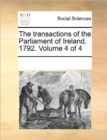 The Transactions of the Parliament of Ireland. 1792. Volume 4 of 4 - Book