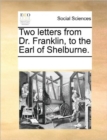 Two Letters from Dr. Franklin, to the Earl of Shelburne. - Book