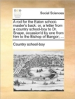 A Rod for the Eaton School-Master's Back : Or, a Letter from a Country School-Boy to Dr. Snape, Occasion'd by One from Him to the Bishop of Bangor; ... - Book