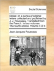 Eloisa : Or, a Series of Original Letters Collected and Published by J. J. Rousseau. Translated from the French. in Four Volumes. ... the Fourth Edition. Volume 4 of 4 - Book