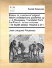Eloisa : Or, a Series of Original Letters Collected and Published by J. J. Rousseau. Translated from the French. in Four Volumes. ... the Fourth Edition. Volume 2 of 4 - Book