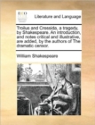 Troilus and Cressida, a Tragedy, by Shakespeare. an Introduction, and Notes Critical and Illustrative, Are Added, by the Authors of the Dramatic Censor. - Book