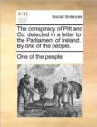 The Conspiracy of Pitt and Co. Detected in a Letter to the Parliament of Ireland. by One of the People. - Book