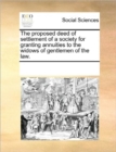 The Proposed Deed of Settlement of a Society for Granting Annuities to the Widows of Gentlemen of the Law. - Book