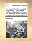 The royal dictionary abridged. In two parts. I. French and English. II. English and French. The thirteenth edition, carefully corrected, with large additions. - Book