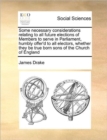 Some Necessary Considerations Relating to All Future Elections of Members to Serve in Parliament, Humbly Offer'd to All Electors, Whether They Be True Born Sons of the Church of England - Book