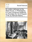 An Oration Delivered at the State-House, in Philadelphia, to a Very Numerous Audience; On Thursday the 1st of August, 1776; By Samuel Adams, ... - Book