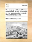 The Tragedy of Hamlet Prince of Denmark. as It Is Now Acted by Her Majesties Servants. by William Shakespeare. - Book