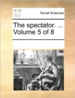 The Spectator. ... Volume 5 of 8 - Book