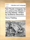 Tom Thumb. a Tragedy. as It Is Acted at the Theatre in the Hay-Market. Written by Scriblerus Secundus. - Book