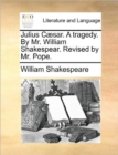 Julius Caesar. a Tragedy. by Mr. William Shakespear. Revised by Mr. Pope. - Book