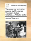 The Seasons, and Other Poems, by Mr. James Thomson. in Two Volumes. ... Volume 2 of 2 - Book