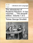 The Adventures of Roderick Random. in Two Volumes. ... the Seventh Edition. Volume 1 of 2 - Book
