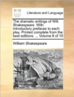 The Dramatic Writings of Will. Shakespeare. with Introductory Prefaces to Each Play. Printed Complete from the Best Editions. ... Volume 8 of 10 - Book