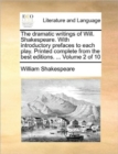 The Dramatic Writings of Will. Shakespeare. with Introductory Prefaces to Each Play. Printed Complete from the Best Editions. ... Volume 2 of 10 - Book