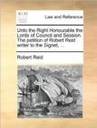 Unto the Right Honourable the Lords of Council and Session. the Petition of Robert Reid Writer to the Signet, ... - Book