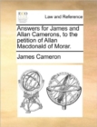 Answers for James and Allan Camerons, to the Petition of Allan MacDonald of Morar. - Book