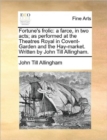 Fortune's Frolic : A Farce, in Two Acts; As Performed at the Theatres Royal in Covent-Garden and the Hay-Market. Written by John Till Allingham. - Book