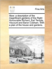 Stow : A Description of the Magnificent Gardens of the Right Honourable Richard, Earl Temple, Viscount and Baron Cobham. with a Plan of the House and Gardens. - Book
