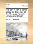 The Son-In-Law, a Comic Opera : As It Is Acted at the Theatres Royal in London and Dublin. - Book