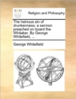 The Heinous Sin of Drunkenness : A Sermon Preached on Board the Whitaker. by George Whitefield, ... - Book