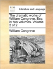 The Dramatic Works of William Congreve, Esq; In Two Volumes. Volume 2 of 2 - Book