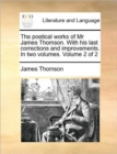 The Poetical Works of MR James Thomson. with His Last Corrections and Improvements. in Two Volumes. Volume 2 of 2 - Book