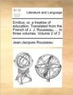 Emilius; Or, a Treatise of Education. Translated from the French of J. J. Rousseau, ... in Three Volumes. Volume 2 of 3 - Book
