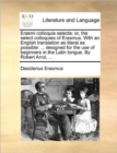 Erasmi Colloquia Selecta : Or, the Select Colloquies of Erasmus. with an English Translation as Literal as Possible: ... Designed for the Use of Beginners in the Latin Tongue. by Robert Arrol, ... - Book