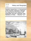 Asiatick researches : or, transactions of the Society instituted in Bengal for inquiring into the history and antiquities, the arts, sciences, and literature, of Asia. ... Volume 1 of 7 - Book
