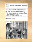 The Modern Husbandman : Or, the Practice of Farming: ... for the Month of September. ... by William Ellis, ... - Book