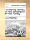 The Morning Interview, an Heroi-Comical Poem. by Allan Ramsay. - Book