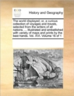 The World Displayed; Or, a Curious Collection of Voyages and Travels, Selected from the Writers of All Nations. ... Illustrated and Embellished with Variety of Maps and Prints by the Best Hands. Vol. - Book