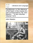 Cardiphonia : Or, the Utterance of the Heart; In the Course of a Real Correspondence. by John Newton, ... in Two Volumes. ... Volume 1 of 2 - Book
