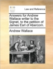Answers for Andrew Wallace Writer to the Signet, to the Petition of James Earl of Abercorn. - Book